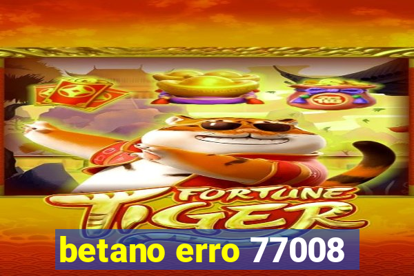 betano erro 77008